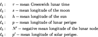 \begin{eqnarray*}
\ell_1: & & \tau - \mbox{mean Greenwich lunar time}\\
\ell_...
...de}\\
\ell_6: & & p' - \mbox{mean longitude of solar perigee.}
\end{eqnarray*}
