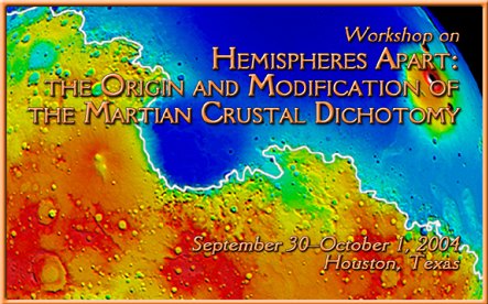 Hemispheres Apart: The Origin and Modification of the Martian Crustal Dichotomy held at the Lunar and Planetary Institute on September 30-October 1, 2004